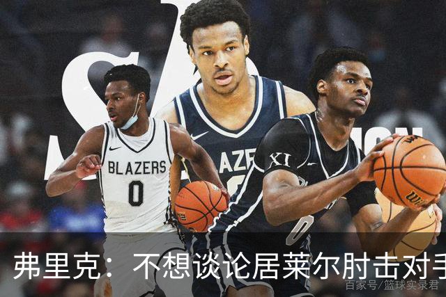 弗里克：不想谈论居莱尔肘击对手的事；拉菲尼亚明天能首发