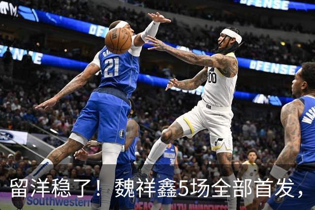 留洋稳了！魏祥鑫5场全部首发，队内出场时间第2，冲击法甲首秀