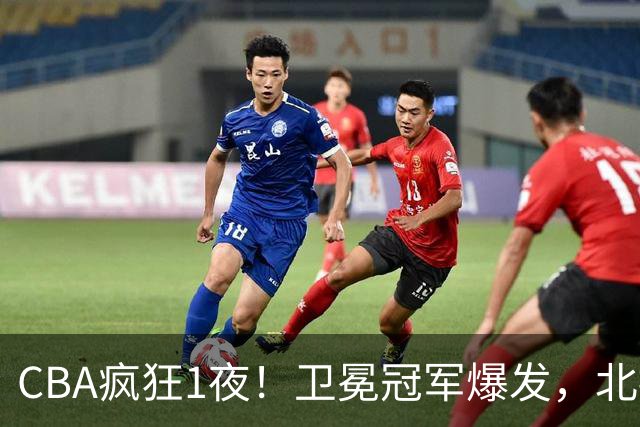 CBA疯狂1夜！卫冕冠军爆发，北控遭首败，深圳迎首胜，积分榜更新